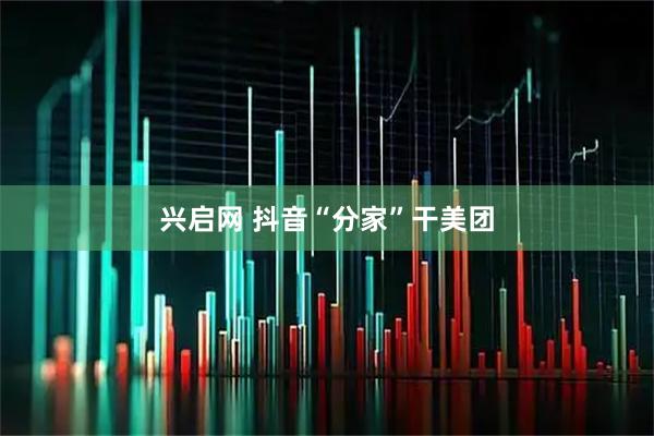 兴启网 抖音“分家”干美团